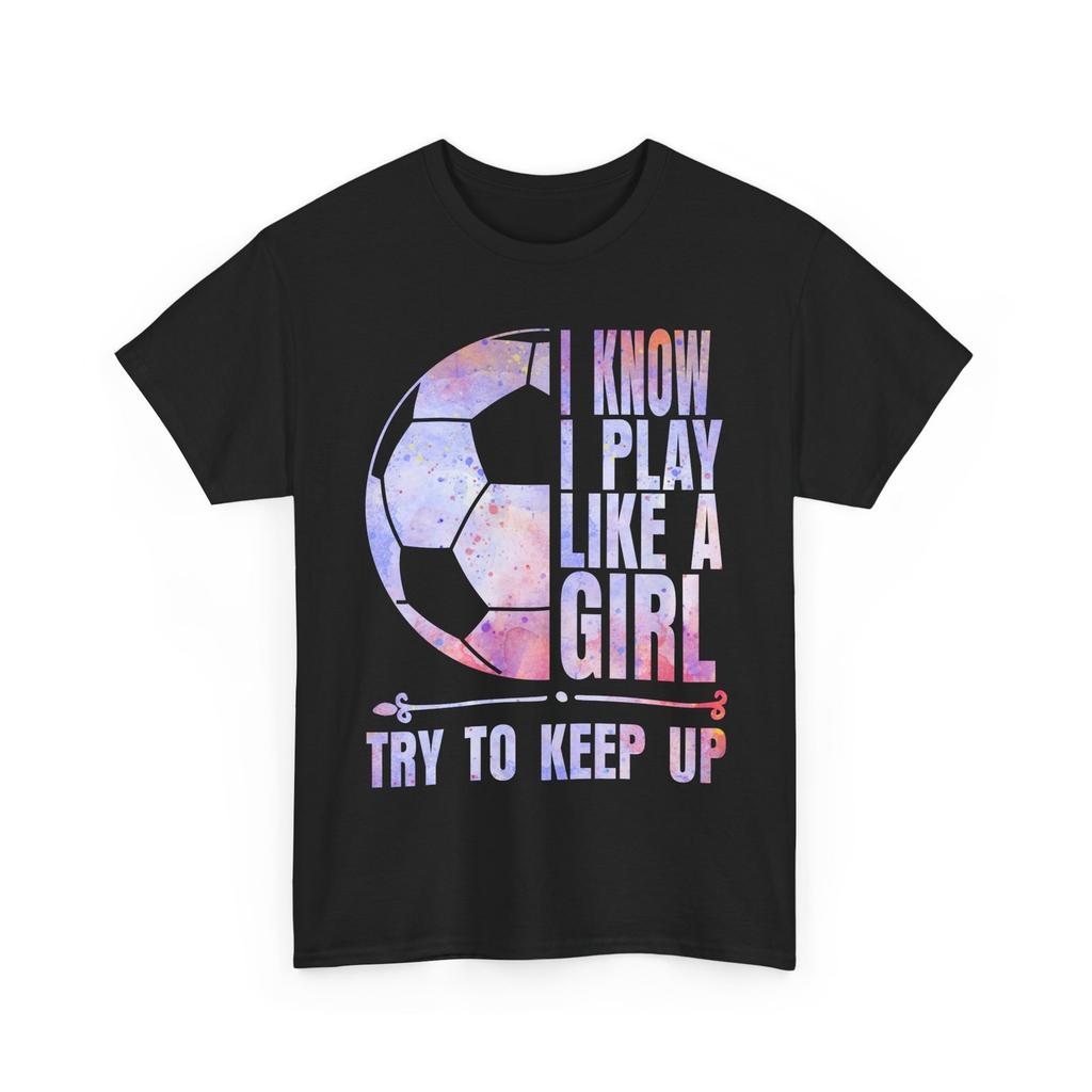 I Know I Play Like a Girl Try to Keep Up Shirt, Soccer Sports Fans Women Shirt