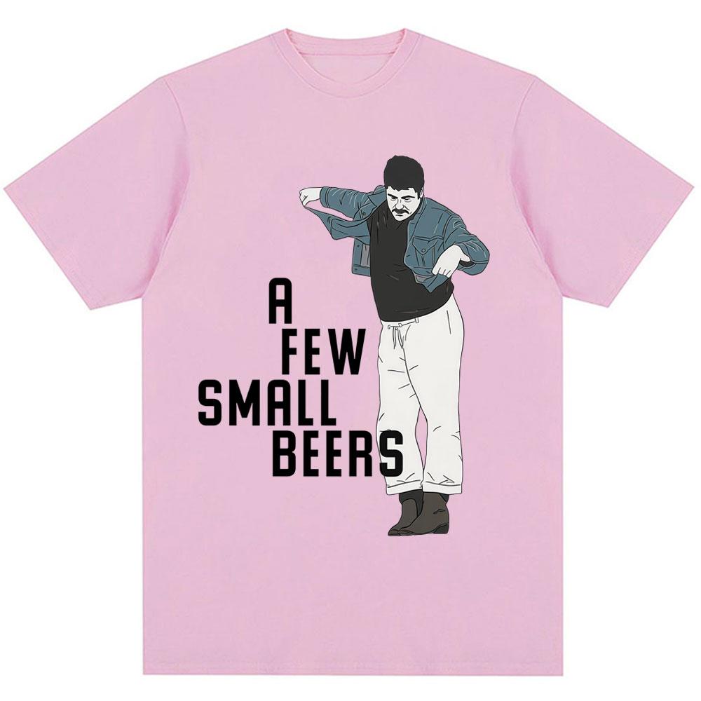 Funny A Few Small Beers Meme T Shirts Unisex Unisex Fashion Humor Novelty T Shirt Oversized Soft Cotton Casual Tshirts Streetwear