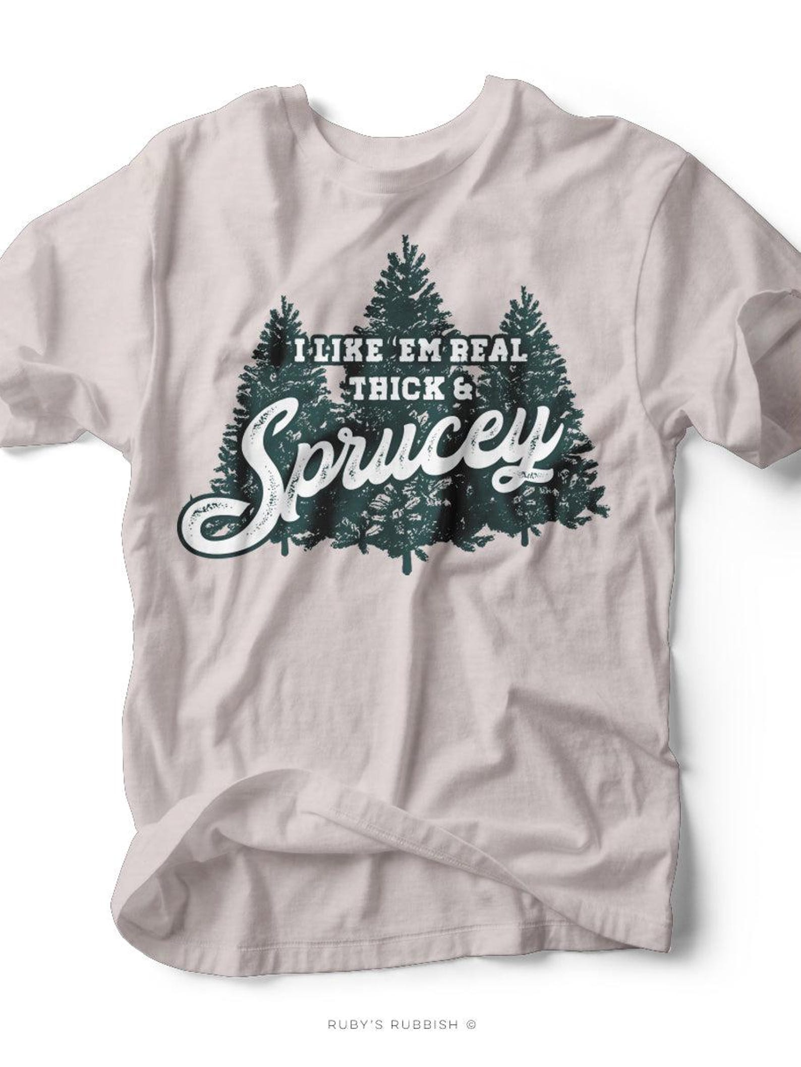 I Like Em Real Thick & Sprucey | Seasonal T-Shirt | Ruby s Rubbish® S