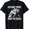 Auto Body Painter Paint Till Death Automotive Painter T-Shirt
