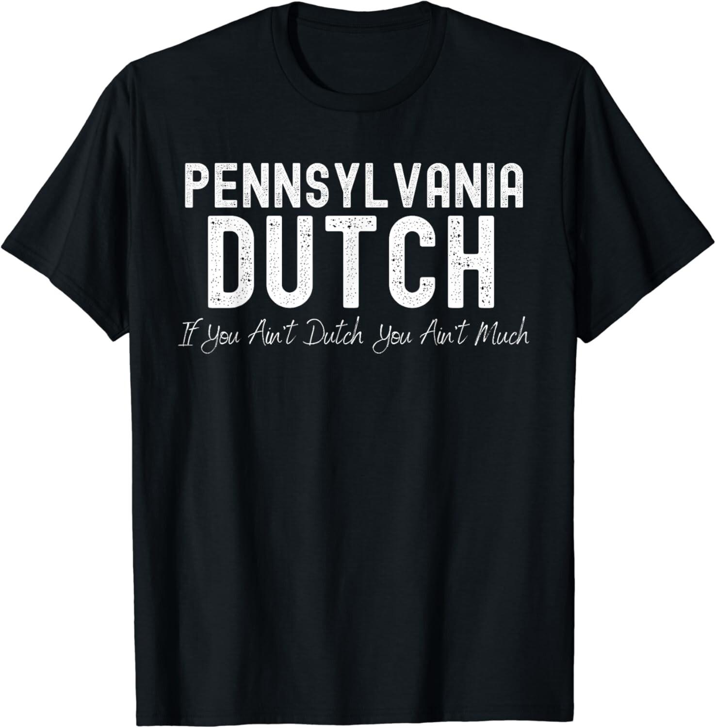 Pennsylvania Dutch PA If You Ain t Dutch You Ain t Much Men Gift Unisex T-Shirt S разноцветный