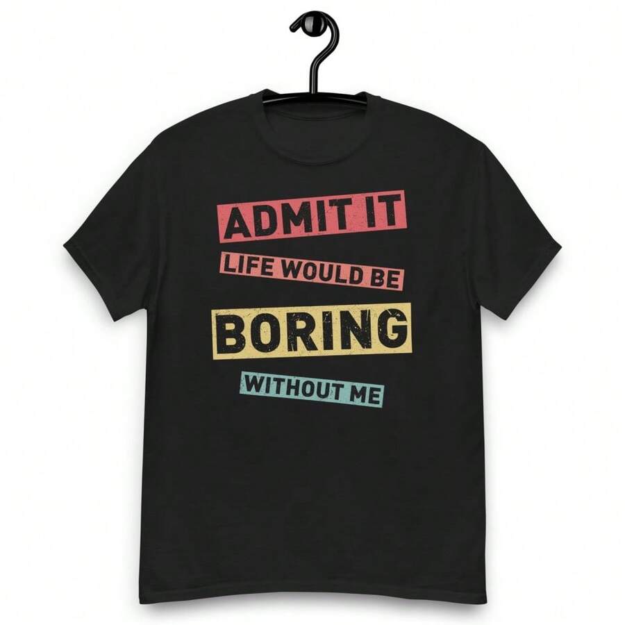 Life Without Me Would Be Boring  Funny Quote TShirt for Unisex S