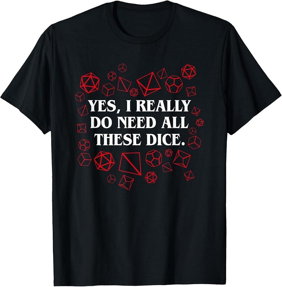 I Really Do Need All These Polyhedral Dice Set D20 TShirt TShirt Unisex T-Shirt