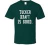 Tucker Kraft Is Good T Shirt