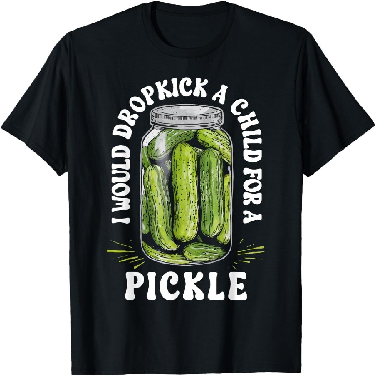 I Would Dropkick a Child for a Pickle Funny Pickle Lover T-Shirt XXXXXL разноцветный