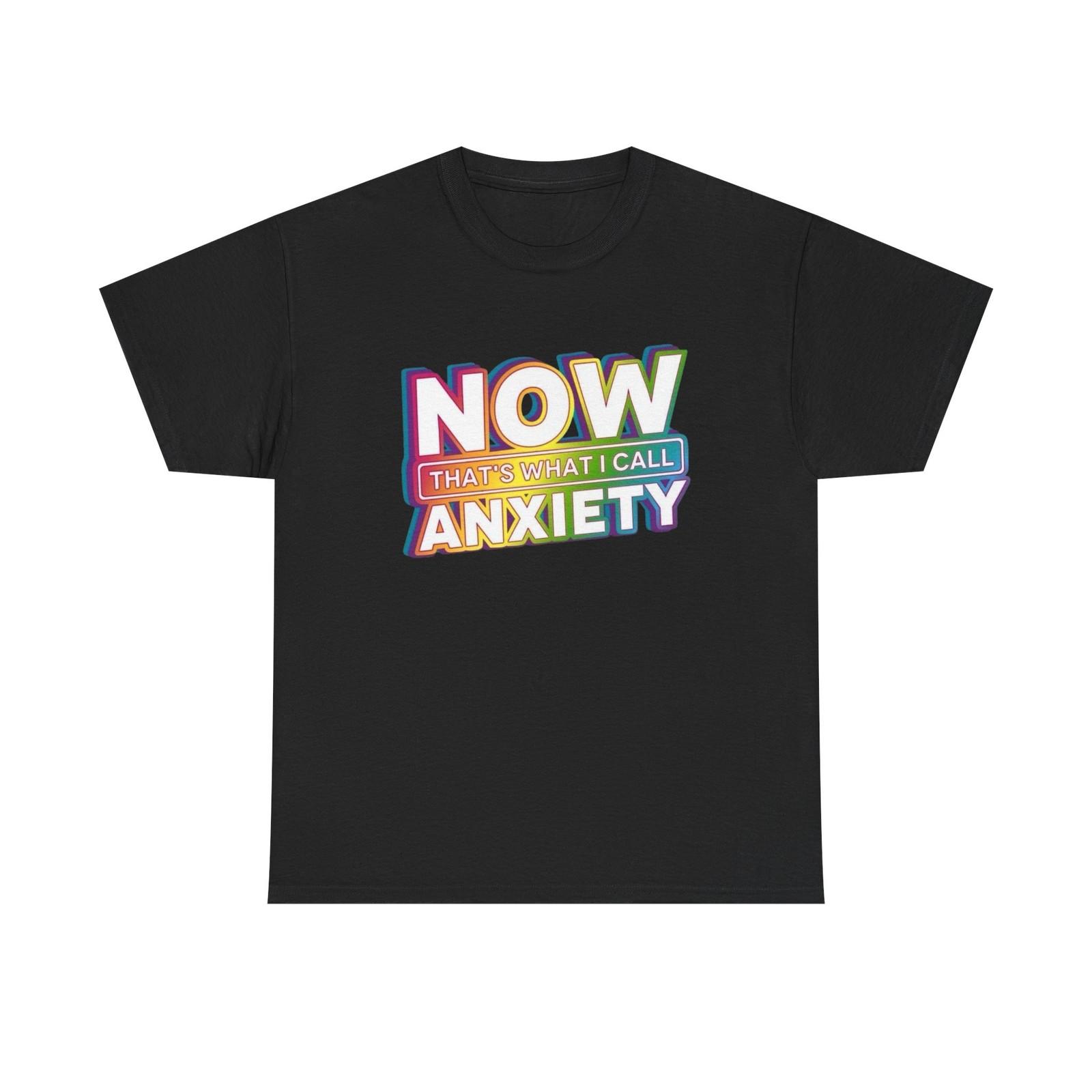 Now Thats What I Call Anxiety T-Shirt Mens Heavy Cotton Tee NEW GIFT S