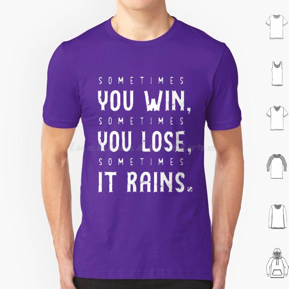 Sometimes You Win Sometimes You Lose  Sometimes It Rains T Shirt Men Women Kids 6xl Sometimes You Win Sometimes You Lose