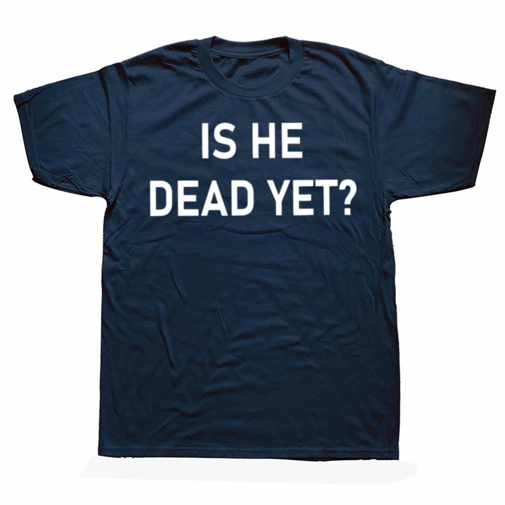 Is He Dead Yet T Shirt Funny Phrase Pop Y2k T-shirt For Men Women Soft 100% Cotton Casual Tee Tops EU Size