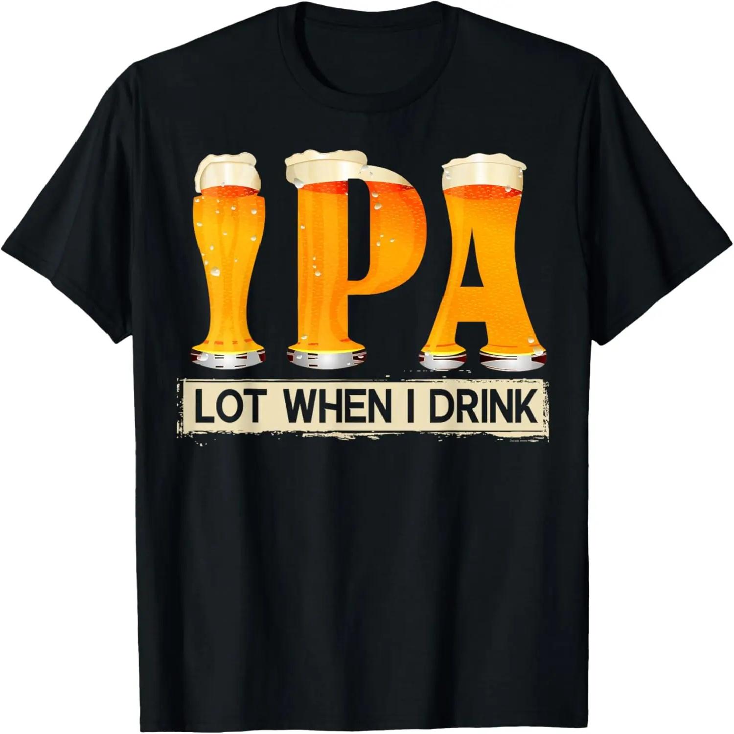 IPA Lot When I Drink Funny TShirt For Beer Lovers Shirt Gift T-Shirt S