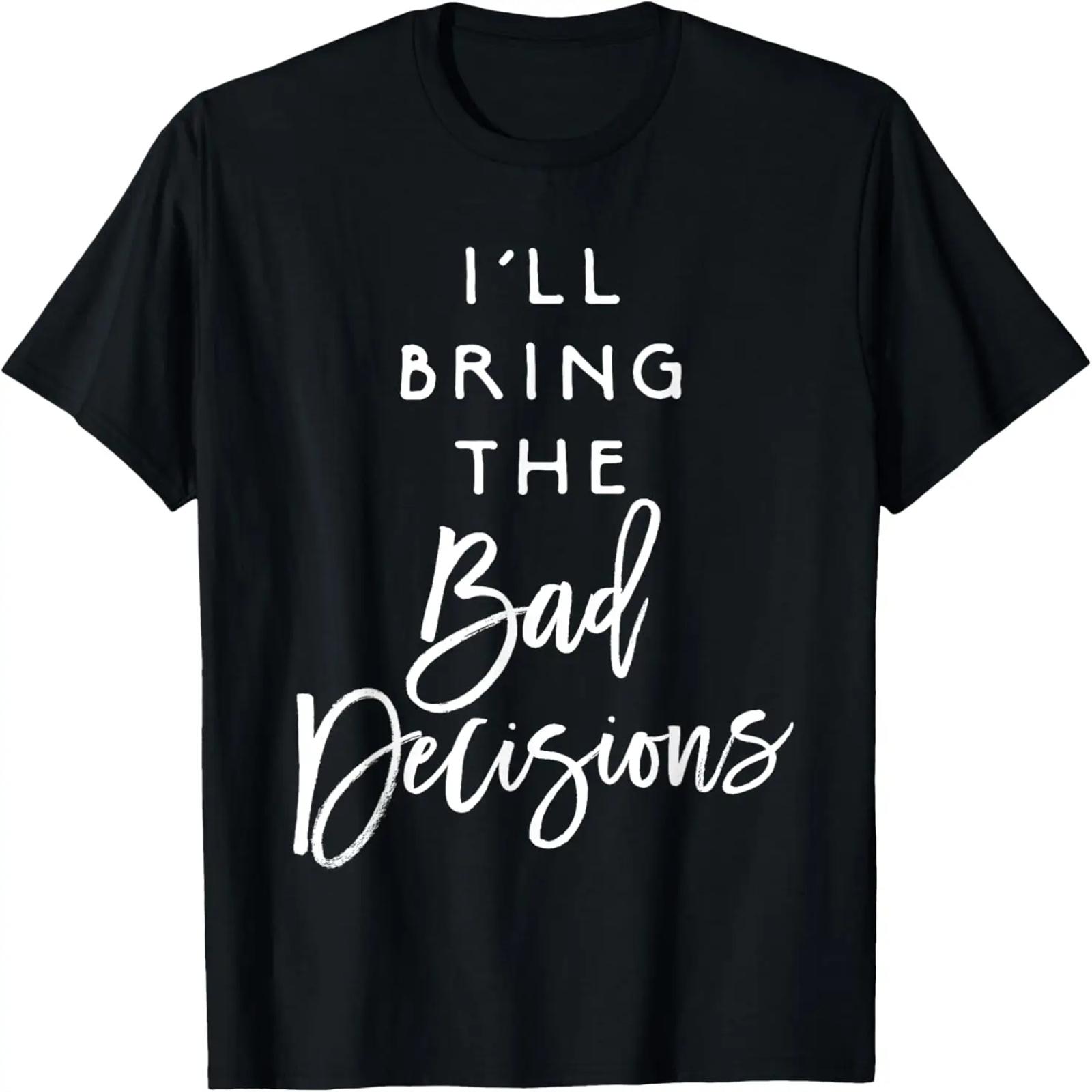 I ll Bring The Bad Decisions Shirt Funny Party Group T-Shirt T-Shirt XXXXXL разноцветный