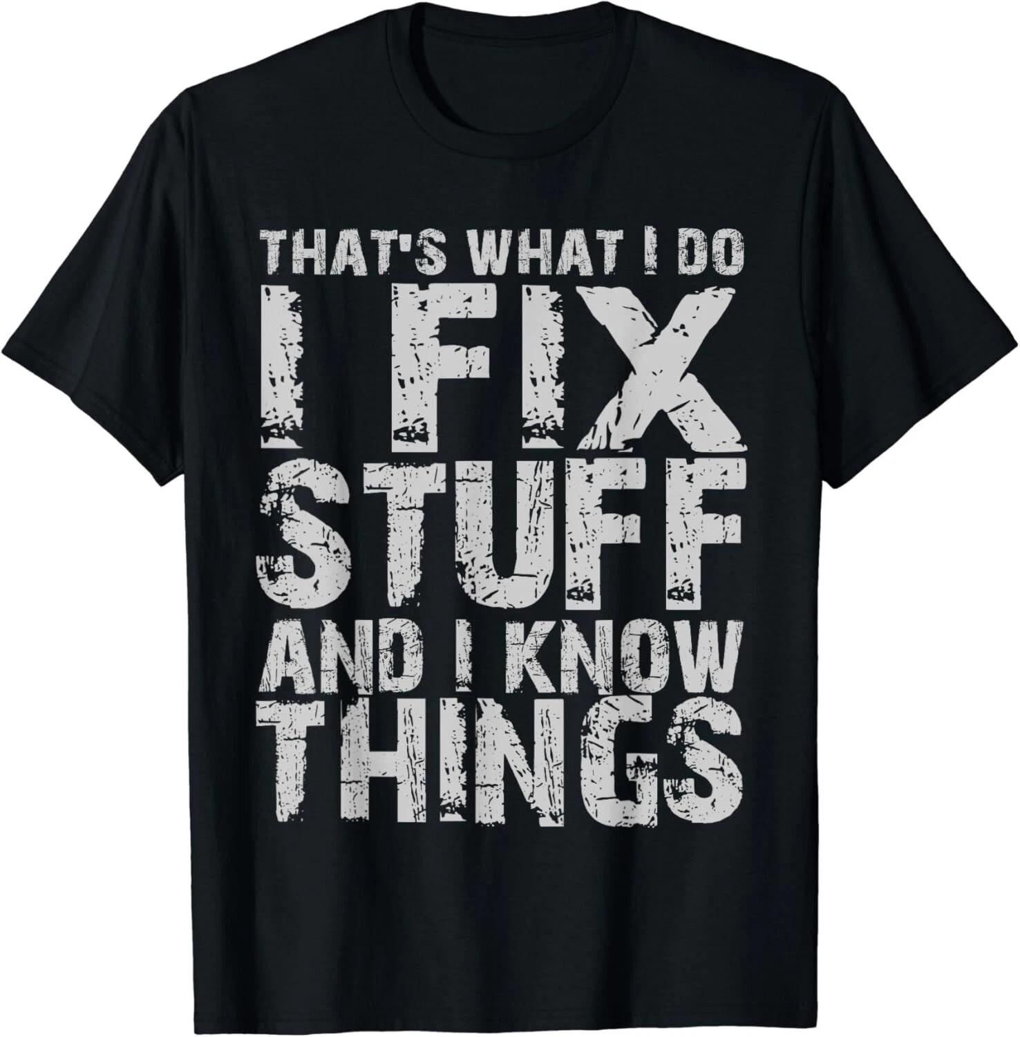 

That s What I Do I Fix Stuff And I Know Things Gift Unisex T-Shirt S
