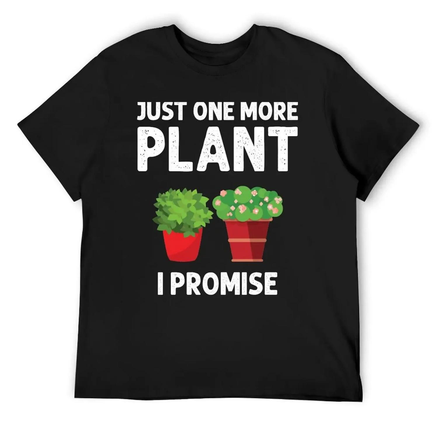 Just One More Plant I Promise Funny Gardening Lovers Quote For Plant Lovers T-Shirt funny meme t-shirts clothes for men XXXXXL чёрный