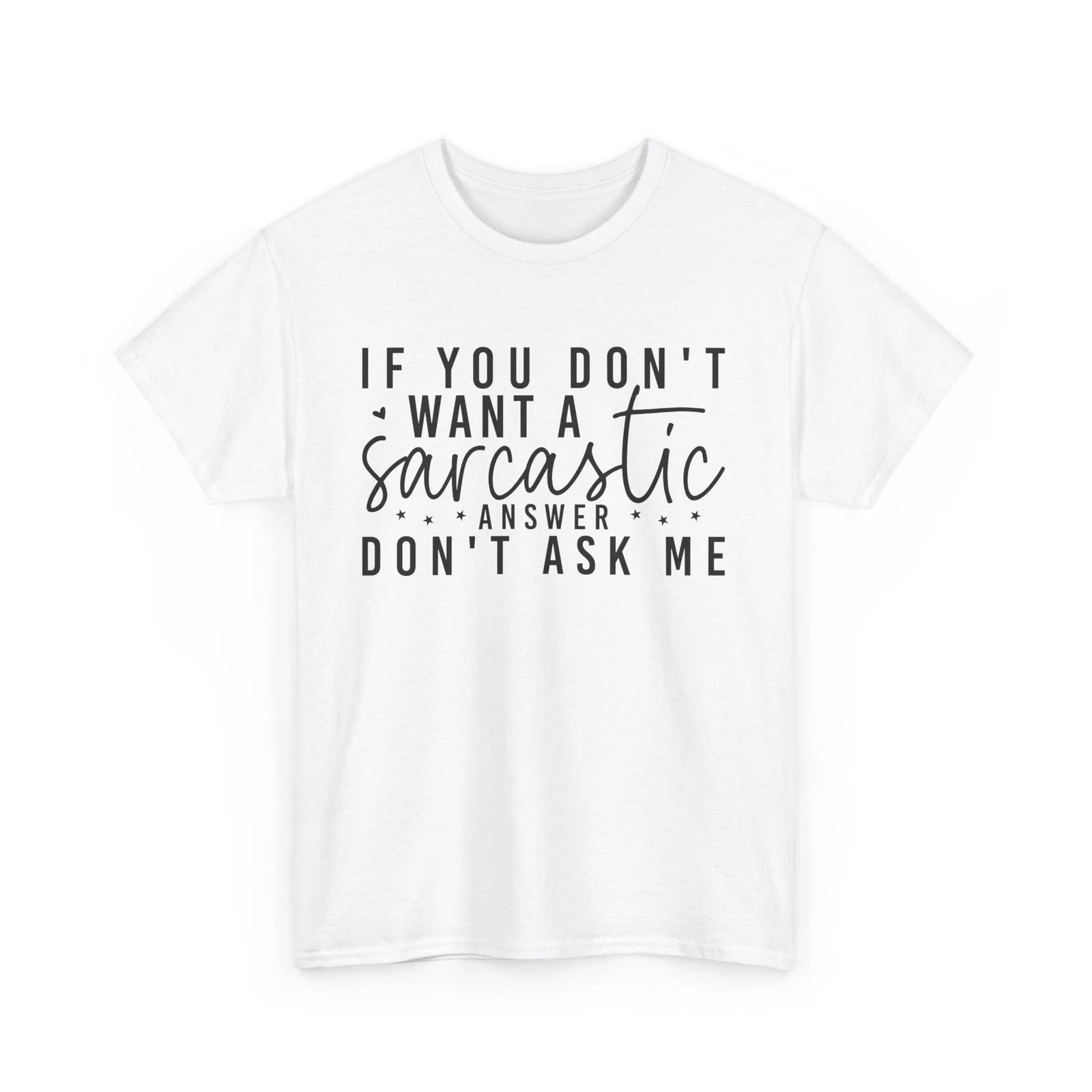 If You Don t Want A Sarcastic Answer Don t Ask Me T-Shirt | Sarcasm Shirt S