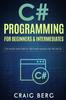 The C# Programming For Beginners & Intermediates : C# Made Easy Step By Step With Hands On Projects Book