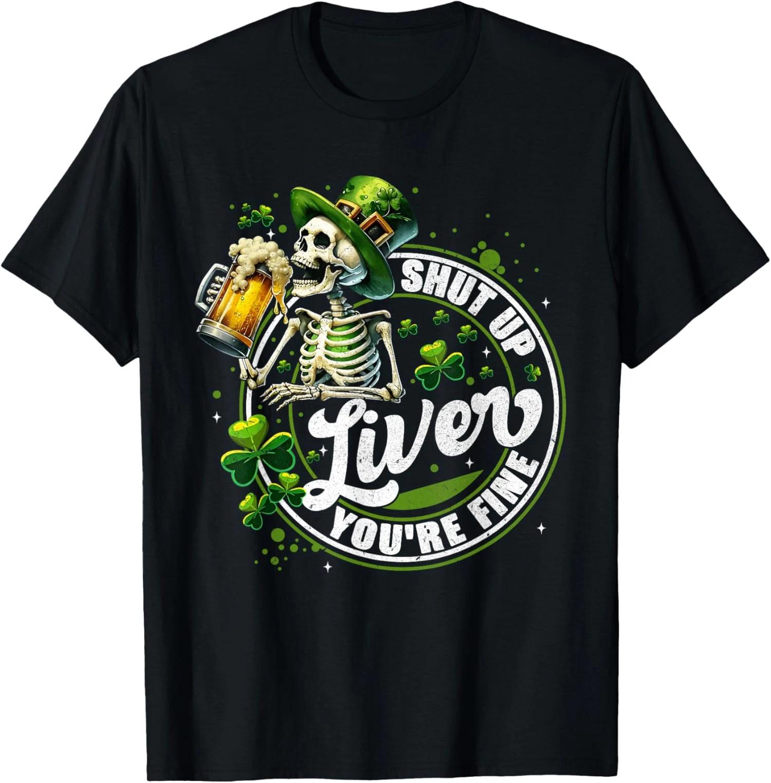 Funny Skeleton Shut Up Liver Youre Fine St Patricks T shirt S