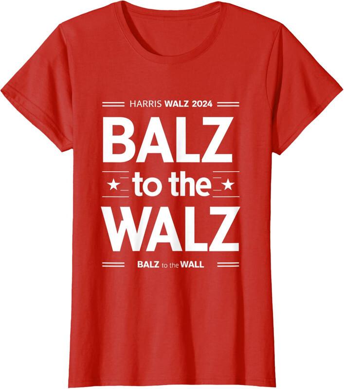 Harris Walz Balz To Walz 2024 Presidential Election Ladies  Crewneck T-Shirt Unisex T-Shirt XXL