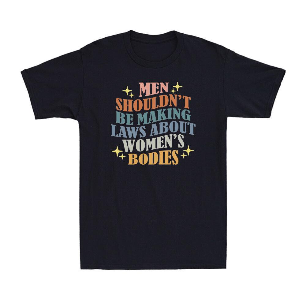 Men Shouldn t Be Making Laws About Women s Bodies Novelty Feminist Gift T-Shirt S разноцветный