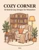 Cozy Corner: 50 Bold and Easy Designs for Relaxation, Comfort, and Stress Relief