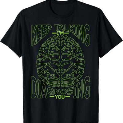 Keep Talking I'm Diagnosing You  Cool Psycho Gift T-Shirt