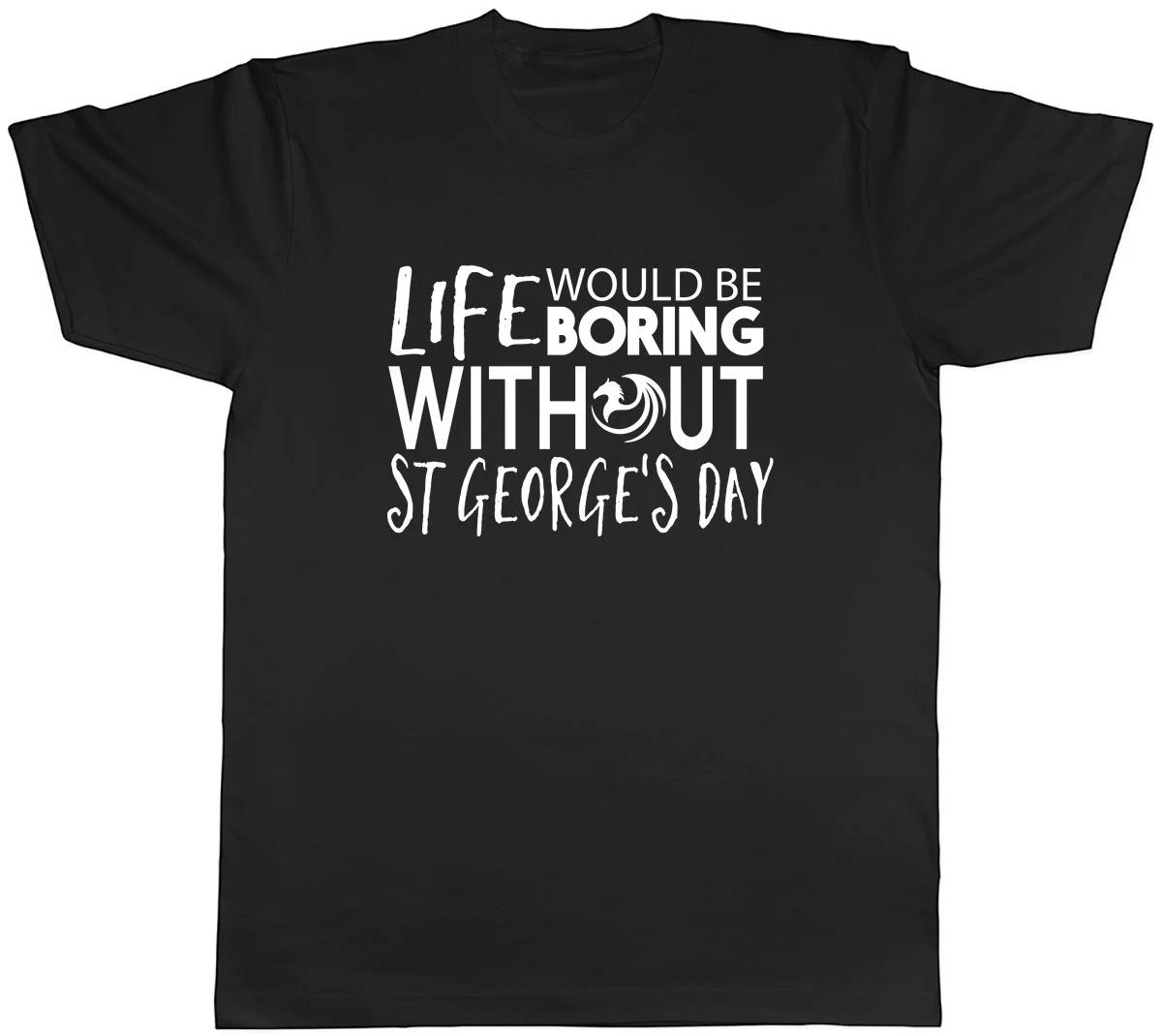 Life would be Boring without St George s Day Mens Unisex T-Shirt Tee L