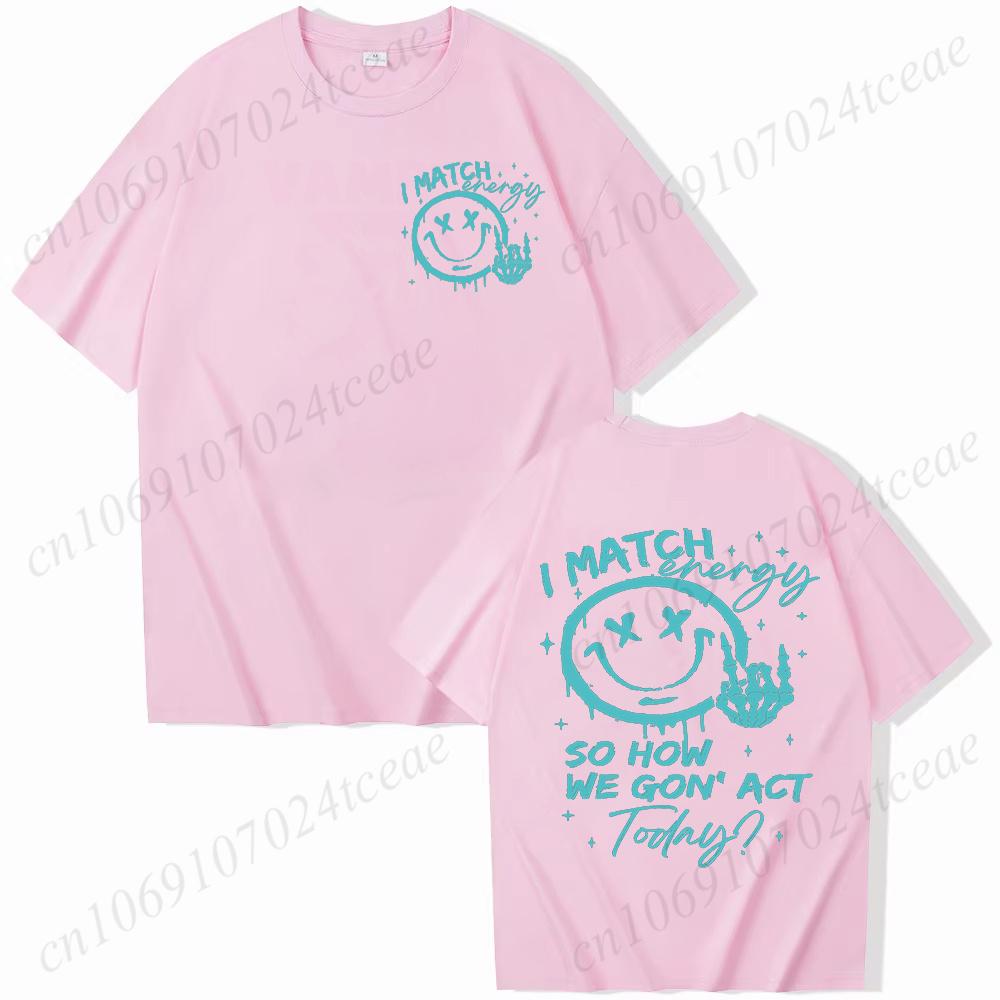 I Match Energy Unisex Tshirts Kindness Sarcastic Trendy Tees Summer Short Sleeve Shirts Birthday Gift Y2k Tops Female Clothing
