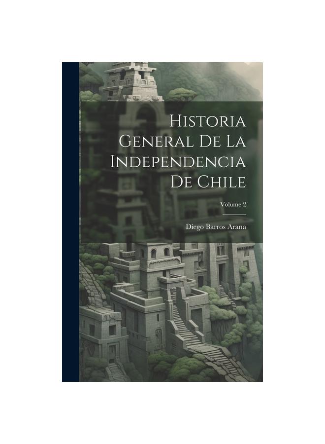 Historia General De La Independencia De Chile; Volume 2