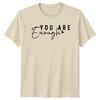 You Are Enough T-Shirt - Motivational Slogan Style Tee For Men & Women