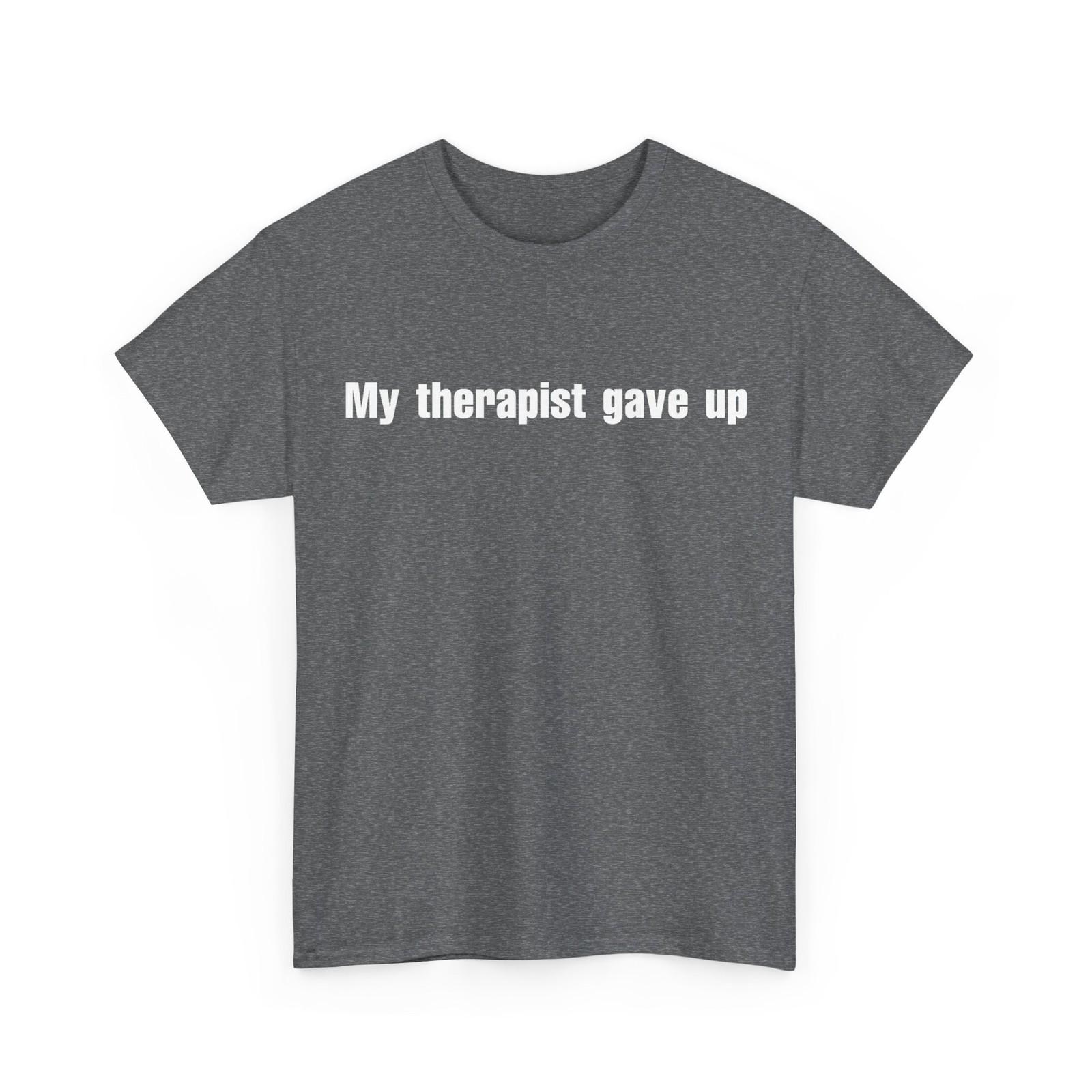My Therapist Gave up Shirt XXXL