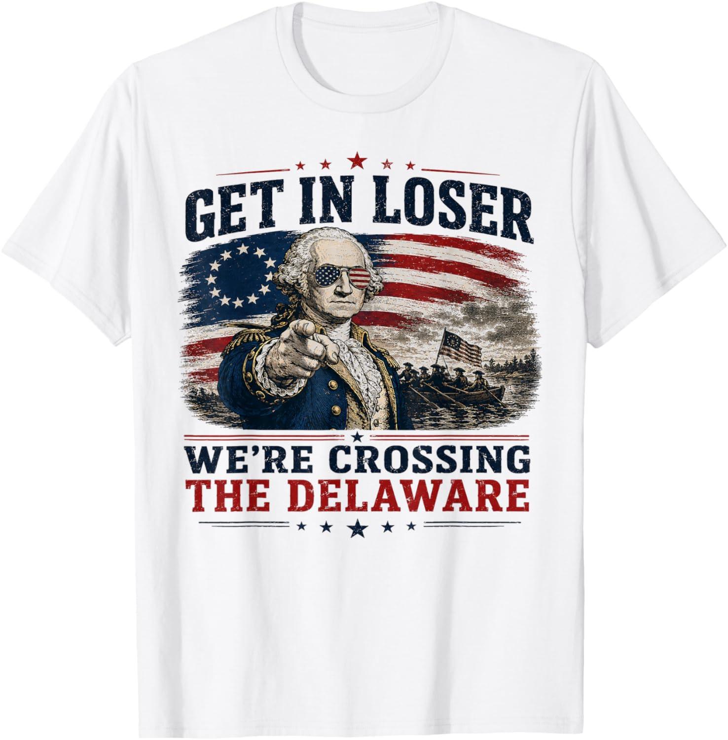 Get in Loser were Crossing Delaware Funny 4th of July Unisex T-Shirt XXXXL