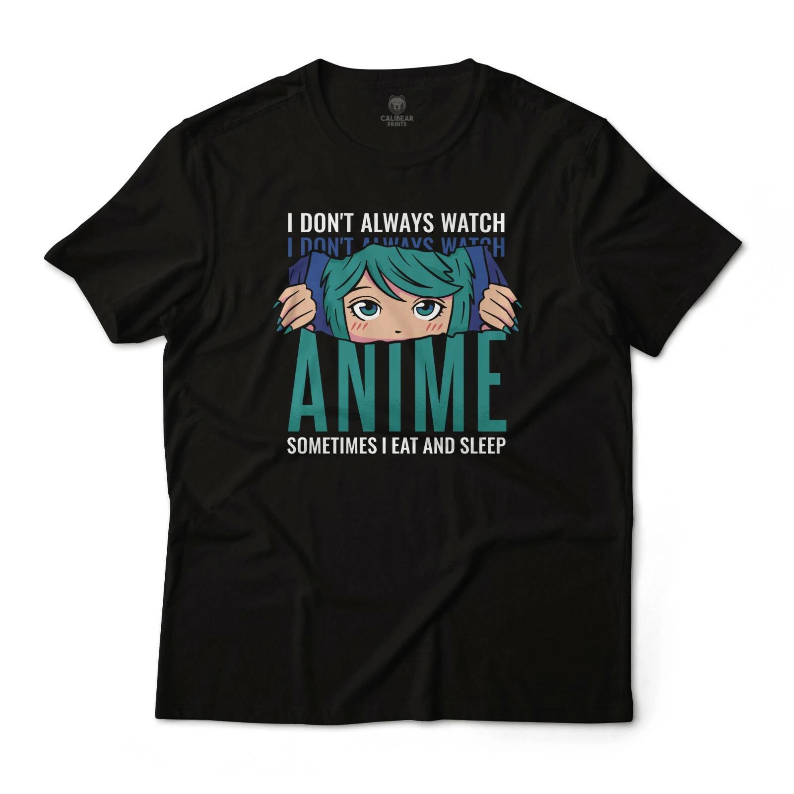 I Don t Always Watch Anime Sometimes I Eat & Sleep Funny Graphic Art Unisex Tee 4XL