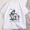 Funny Frog T Shirt Thats It Youre Going In The Soup Tshirt Weird Trendy Cotton Tshirt Unisex Unisex High Quality Streetwear
