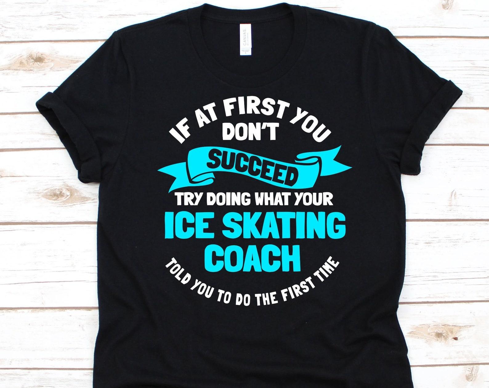 Try Doing What Your Ice Skating Coach Told You Shirt, Ice Skating Design, Skating Lover, Ice Skating Coach Tee, Figure Skating, Ice Skates L
