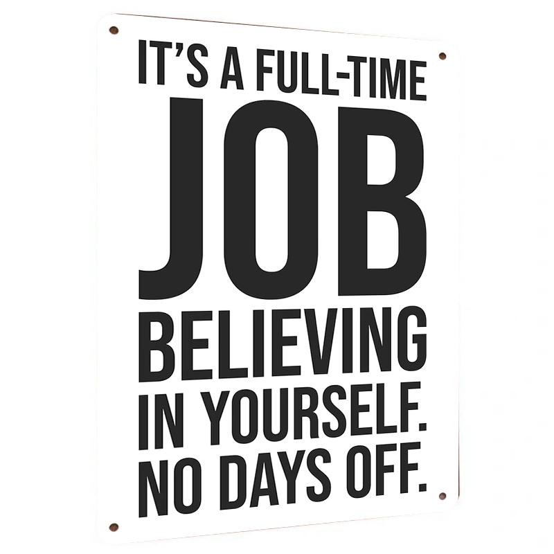 

Its a Full Time Job Believing in Yourself No Days Off Inspirational Quote Metal Tin Sign Home Decor Wall Art 7.9x11.8In(20x30cm)