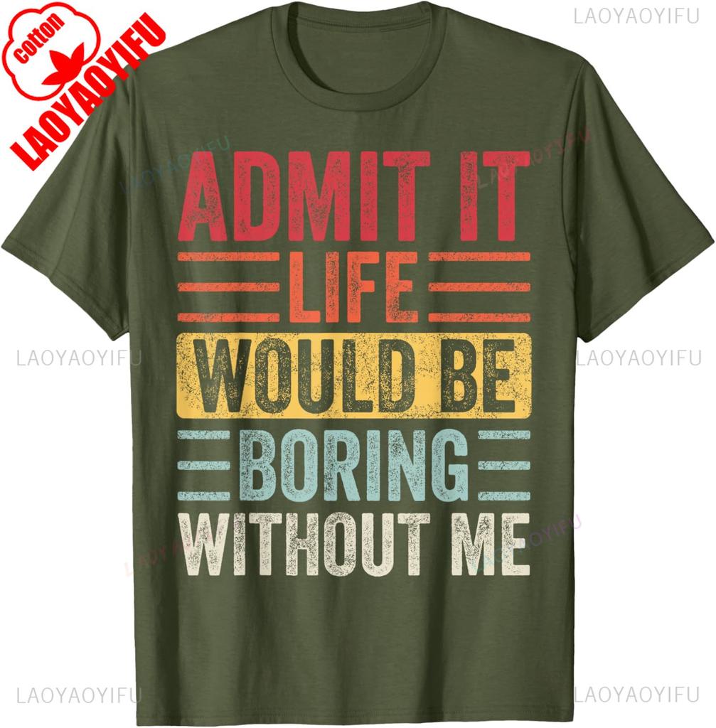 Good Funny Gifts Admit It Life Would Be Boring Without Me Retro Graphic TShirt summer cotton shirts men women tops shirts