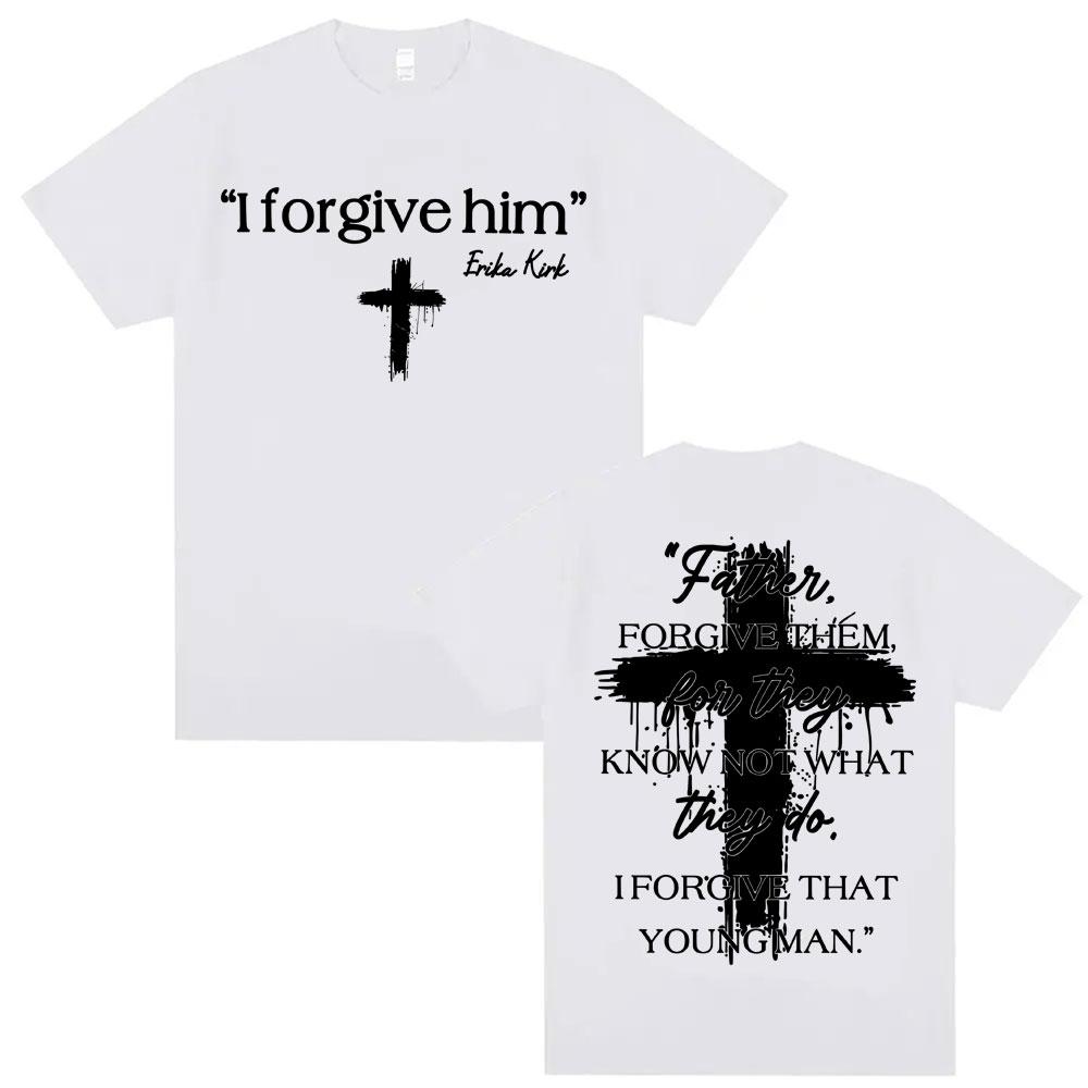 I Forgive Him Erika Kirk Charlie Printed T Shirts Unisex Women Fashion Classic Short Sleeve Tshirt ONeck Cotton Oversized Y2K Top