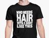 Who Needs Hair With A Body Like This T Shirt Funny Bald Gift Joke Present
