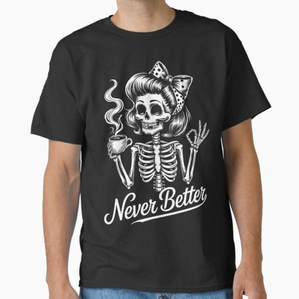 Messy Bun Drinking Coffee For Women Never Better Skeleton T-Shirt Unisex T-Shirt M