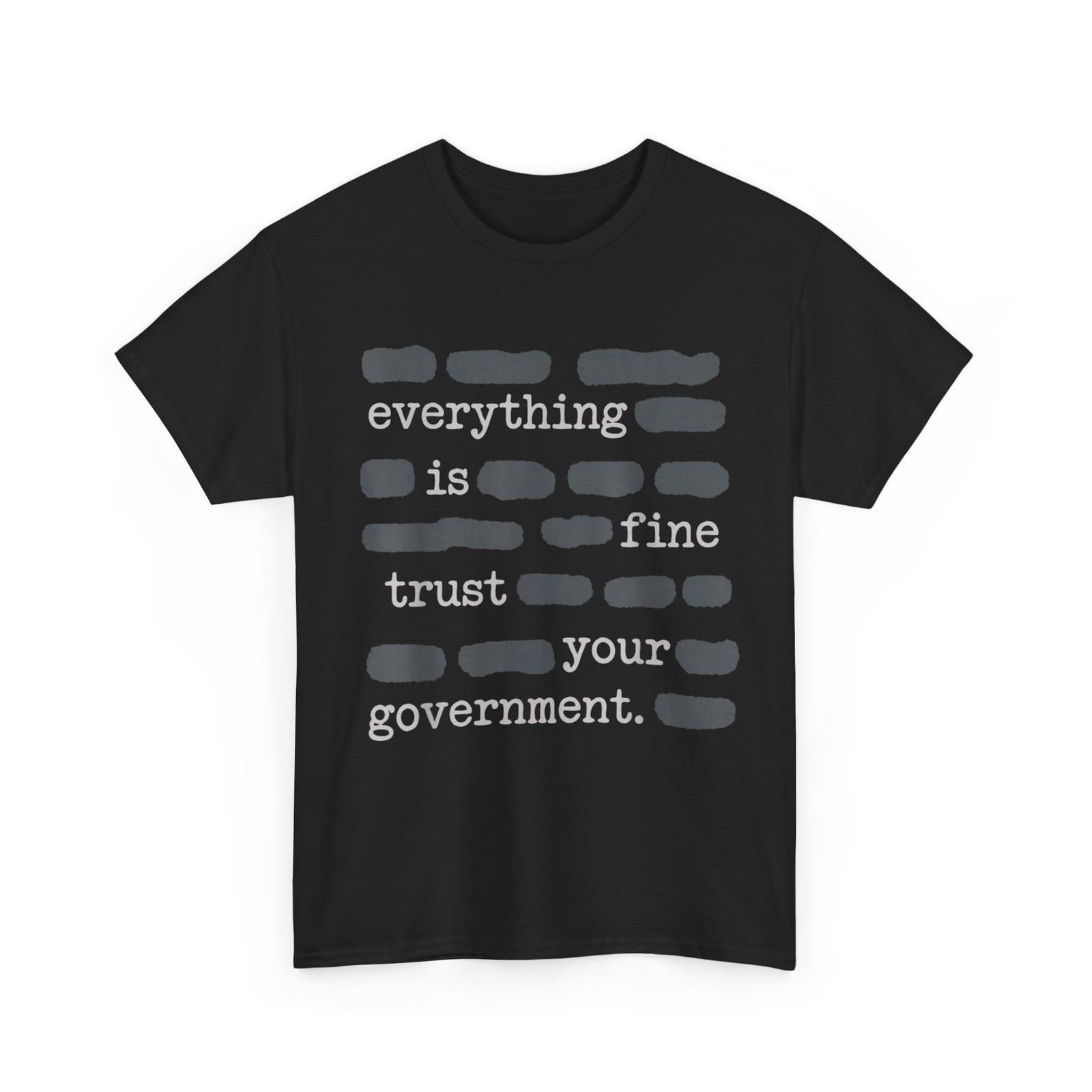 Everything is Fine Trust Your Government T-Shirt, Funny Saying Humor Shirt S