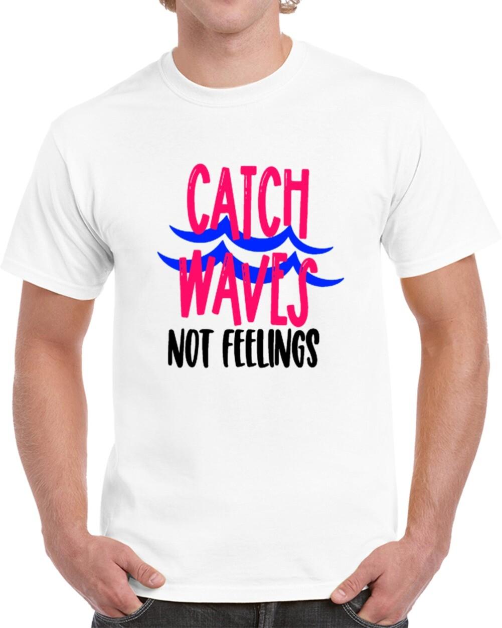 Catch Waves Not Feelings Funny T Shirt Cool Novelty Tee Makes A Cool Gift TShirt XL