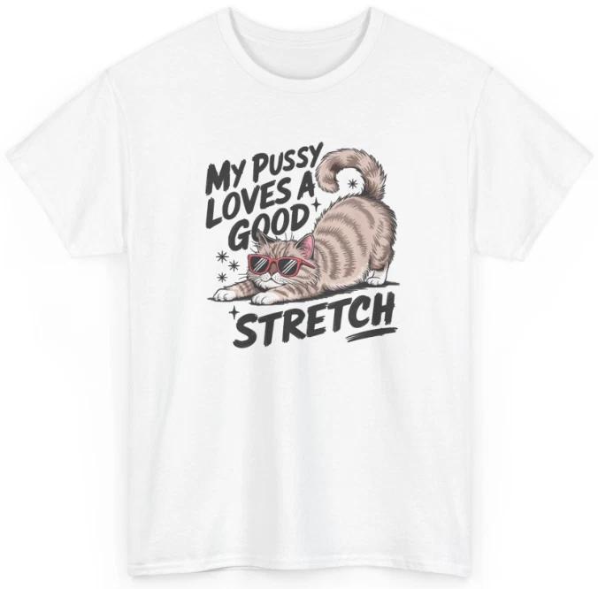 My Pussy Loves A Good Stretch Raunchy Cat Meme T-Shirt