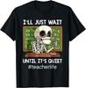 I'll Just Wait Until It's Quiet Funny Sarcastic Teacher T-Shirt
