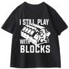 I Still Play with Blocks Funny Mechanic T Shirt Men Fathers Day Gift Tshirt Engineer Cotton Short Sleeve Tshirts Clothes