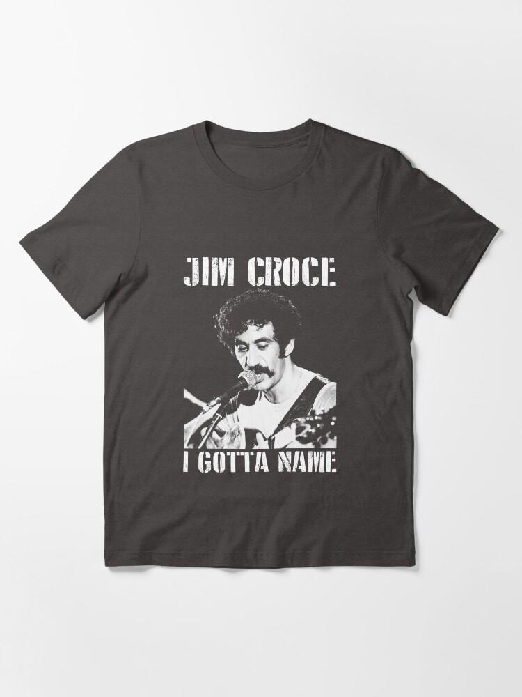 Jim Croce Jim Croce I Gotta Name Perfect Gift Men Women Essential T-Shirt
