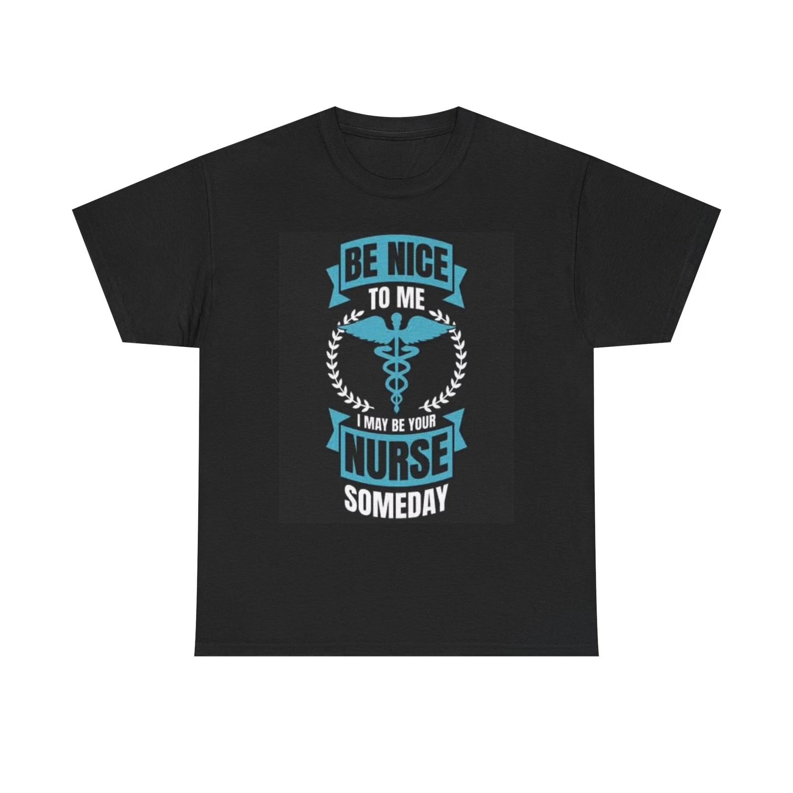 Men s and Women s T-shirts Be Nice To Me I May Be Your Nurse XXXXL