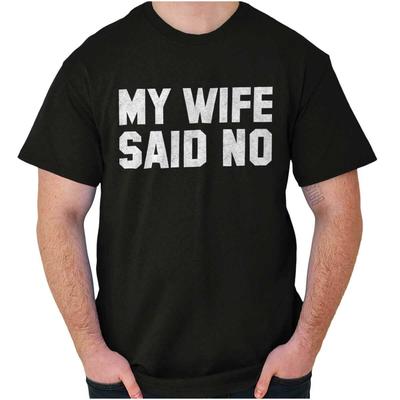 My Wife Said No Husband Engagement Funny Mens Casual Crewneck T Shirts Tees