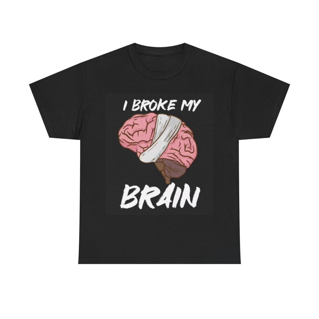 Men's and Women's T-shirts I Broke My Brain Funny Graphic