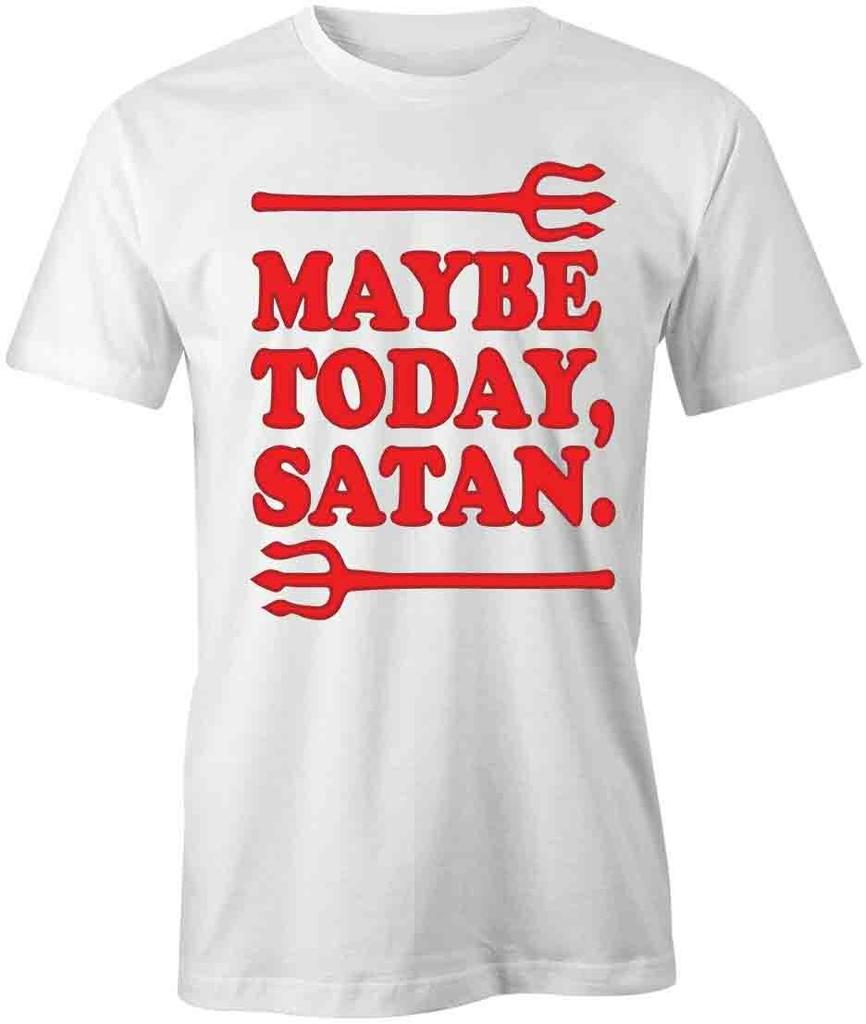 MAYBE TODAY SATAN TShirt Tee Short-Sleeved Cotton FUNNY HUMOR S1WSA853