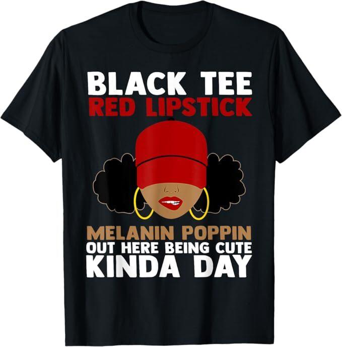 

Black Tee Red Lipstick Melanin Poppin Out Here Being Cute T-Shirt 4XL