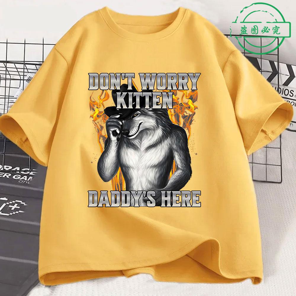 Dont Worry Kitten Daddys Here Wolf Funny Meme T Shirts Unisexs Clothing Casual Cotton Short Sleeve Oversized Tshirts Streetwear