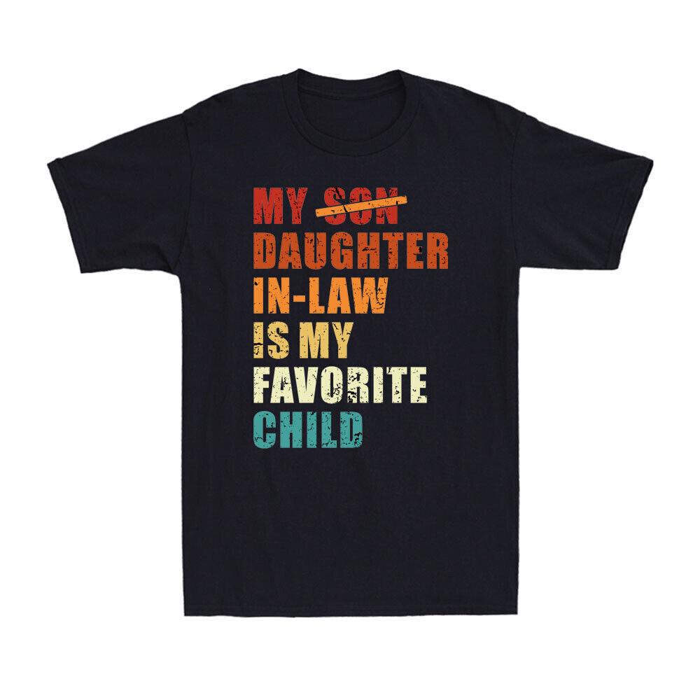 My DaughterInLaw Is My Favorite Child Replaced Son Funny Family Men T-shirt XXL